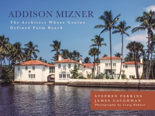 Addison Mizner - The Architect Whose Genius Defined Palm Beach