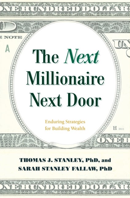 The Next Millionaire Next Door - Enduring Strategies for Building Wealth