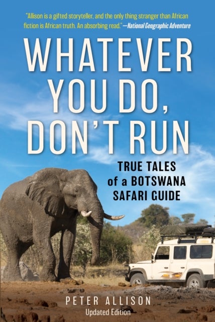 Whatever You Do, Don't Run - True Tales of a Botswana Safari Guide