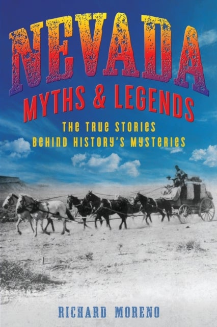 Nevada Myths and Legends - The True Stories behind History's Mysteries