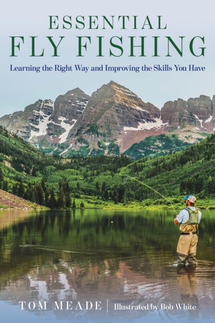 Essential Fly Fishing - Learning the Right Way and Improving the Skills you Have