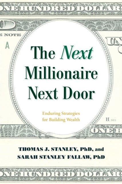 The Next Millionaire Next Door - Enduring Strategies for Building Wealth