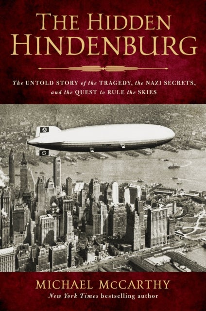 Hidden Hindenburg - The Untold Story of the Tragedy, the Nazi Secrets, and the Quest to Rule the Skies