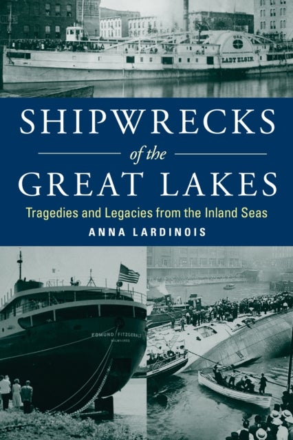 Shipwrecks of the Great Lakes - Tragedies and Legacies from the Inland Seas