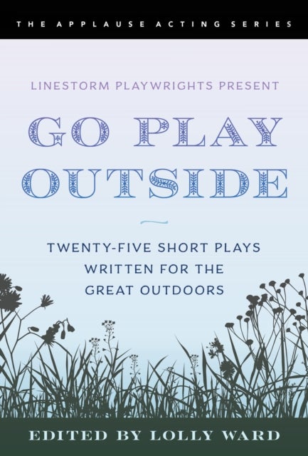 LineStorm Playwrights Present Go Play Outside - Twenty-Five Short Plays Written for the Great Outdoors