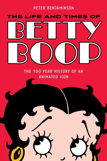 The Life and Times of Betty Boop - The 100-Year History of an Animated Icon