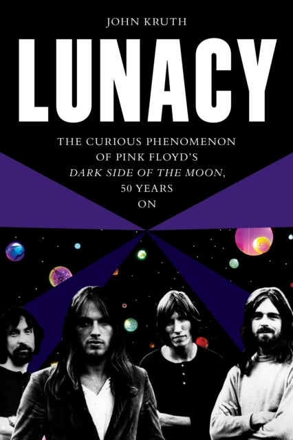 Lunacy - The Curious Phenomenon of Pink Floyd¿s Dark Side of the Moon, 50 Years On