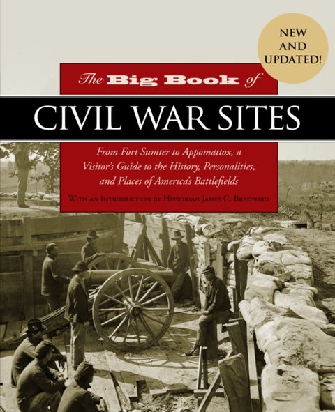 The Big Book of Civil War Sites - From Fort Sumter to Appomattox, a Visitor's Guide to the History, Personalities, and Places of Ameri