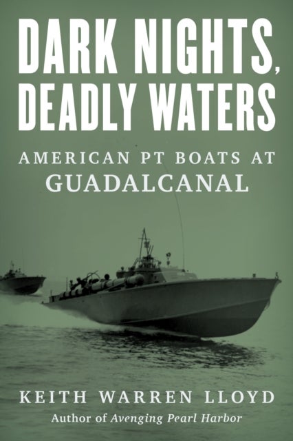 Dark Nights, Deadly Waters - American PT Boats at Guadalcanal