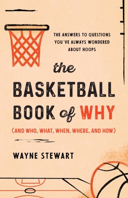 The Basketball Book of Why (and Who, What, When, Where, and How) - The Answers to Questions You've Always Wondered about Hoops