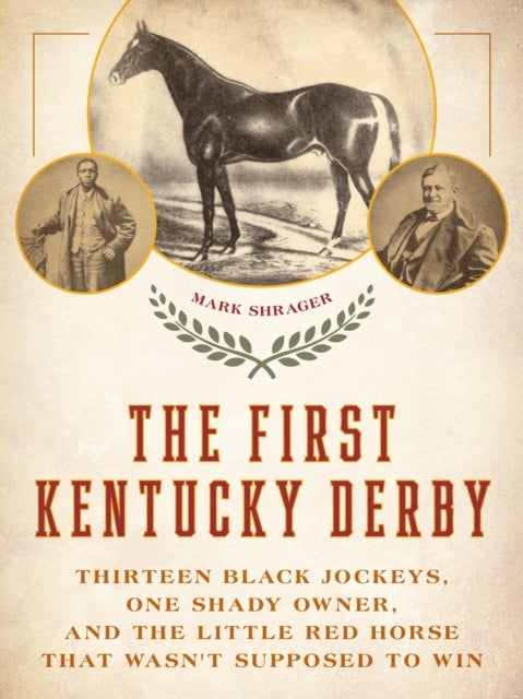 The First Kentucky Derby - Thirteen Black Jockeys, One Shady Owner, and the Little Red Horse That Wasn't Supposed to Win