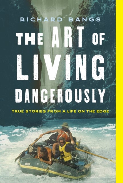 The Art of Living Dangerously - True Stories from a Life on the Edge
