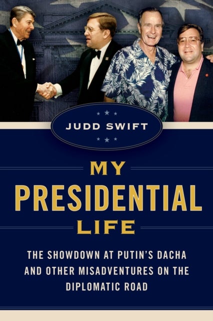My Presidential Life - The Showdown at Putin's Dacha and Other Misadventures on the Diplomatic Road