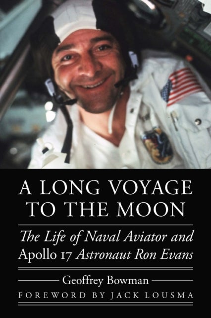 A Long Voyage to the Moon - The Life of Naval Aviator and Apollo 17 Astronaut Ron Evans