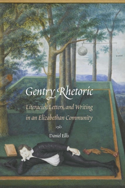 Gentry Rhetoric - Literacies, Letters, and Writing in an Elizabethan Community