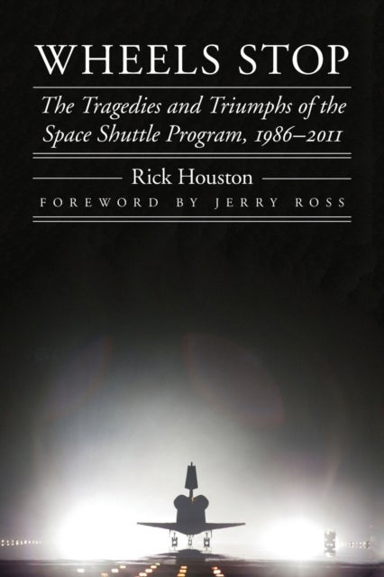 Wheels Stop - The Tragedies and Triumphs of the Space Shuttle Program, 1986-2011