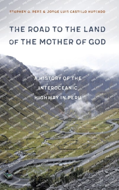 The Road to the Land of the Mother of God - A History of the Interoceanic Highway in Peru