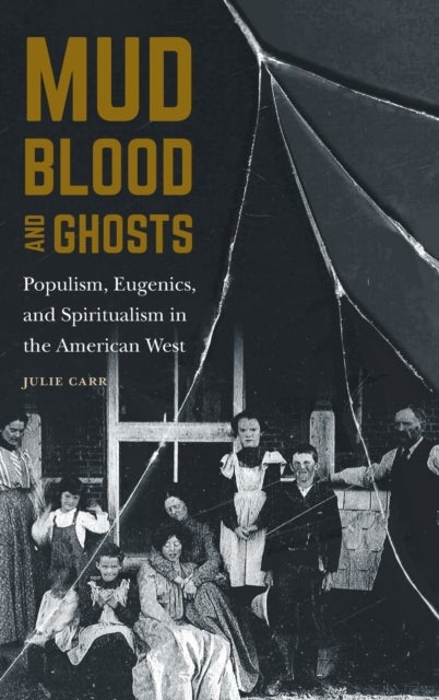 Mud, Blood, and Ghosts - Populism, Eugenics, and Spiritualism in the American West
