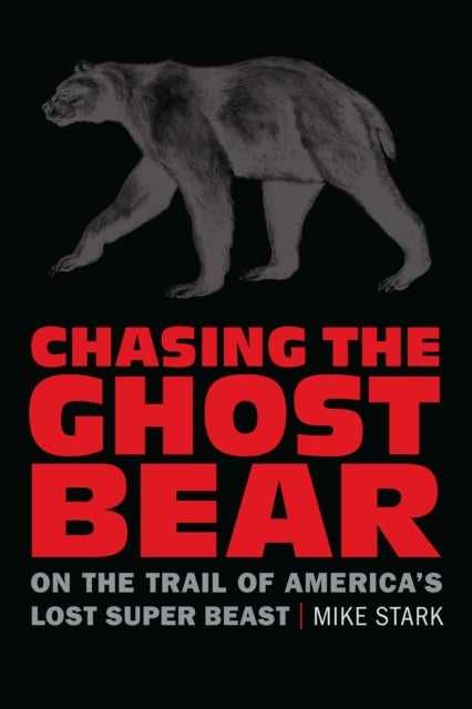 Chasing the Ghost Bear - On the Trail of America's Lost Super Beast