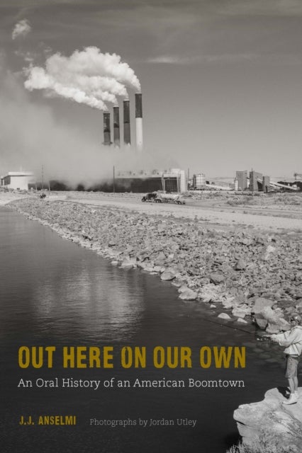 Out Here on Our Own - An Oral History of an American Boomtown