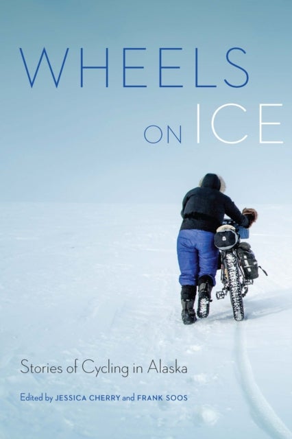 Wheels on Ice - Stories of Cycling in Alaska