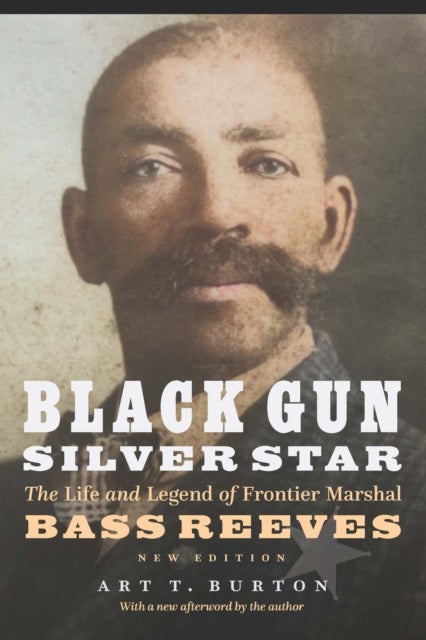 Black Gun, Silver Star - The Life and Legend of Frontier Marshal Bass Reeves
