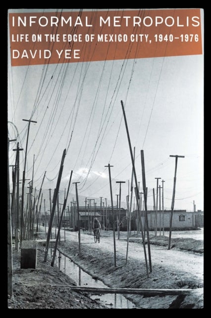 Informal Metropolis - Life on the Edge of Mexico City, 1940¿1976