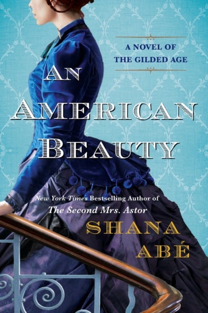 American Beauty, An - A Novel of the Gilded Age Inspired by the True Story of Arabella Huntington Who Became the Richest W