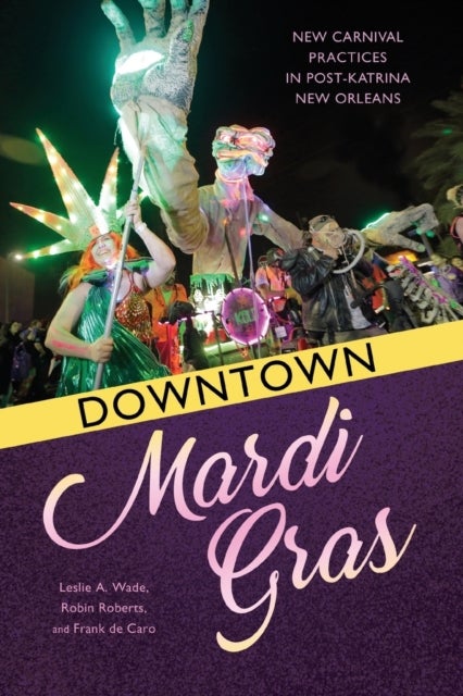 Downtown Mardi Gras - New Carnival Practices in Post-Katrina New Orleans
