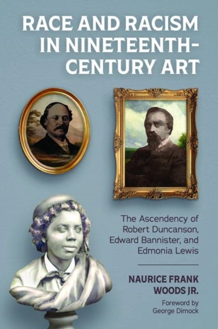 Race and Racism in Nineteenth-Century Art - The Ascendency of Robert Duncanson, Edward Bannister, and Edmonia Lewis