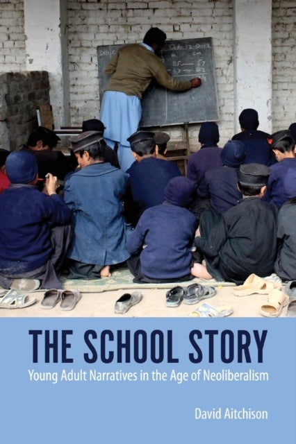 The School Story - Young Adult Narratives in the Age of Neoliberalism