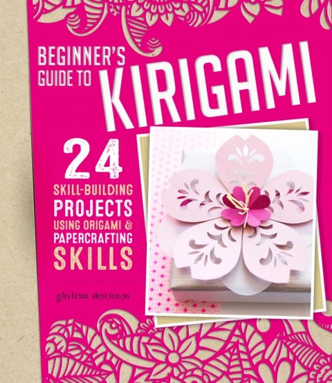 Origami + Papercrafting = Kirigami - 24 Skill-Building Projects for the Absolute Beginner