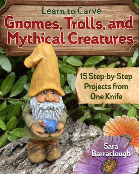 Learn to Carve Gnomes, Trolls, and Mythical Creatures - 15 Simple Step-by-Step Projects