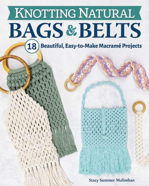 Knotting Natural Bags & Belts - 18 Beautiful, Easy-to-Make Macrame Projects