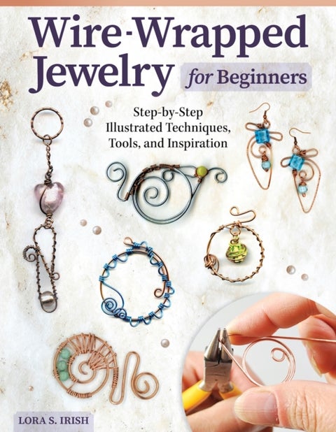 Wire-Wrapped Jewelry for Beginners - Step-by-Step Illustrated Techniques, Tools, and Inspiration