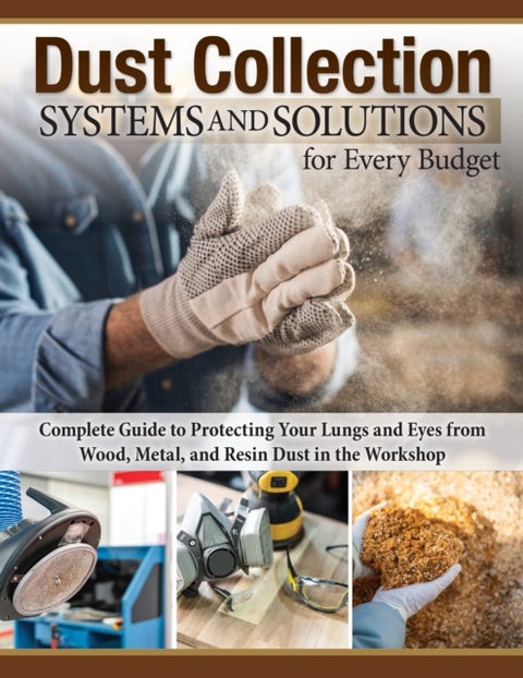 Dust Collection Systems and Solutions for Every Budget - Complete Guide to Protecting Your Lungs and Eyes