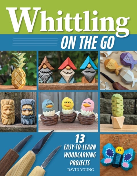 Whittling On the Go - 13 Easy-to-Learn Woodcarving Projects