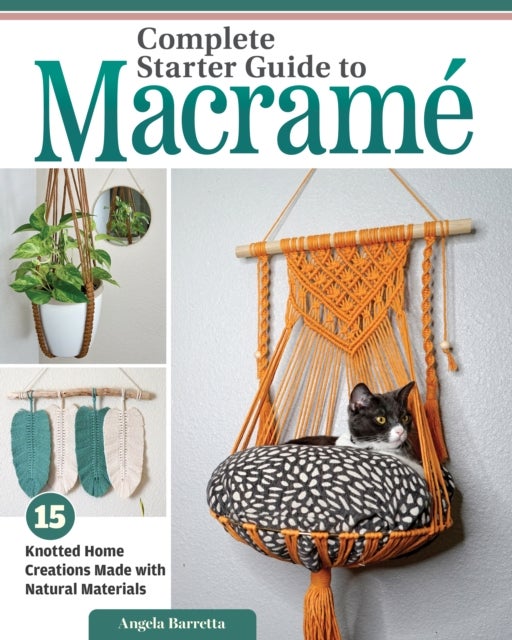 Complete Starter Guide to Macrame - 15 Knotted Home Creations Made with Natural Materials