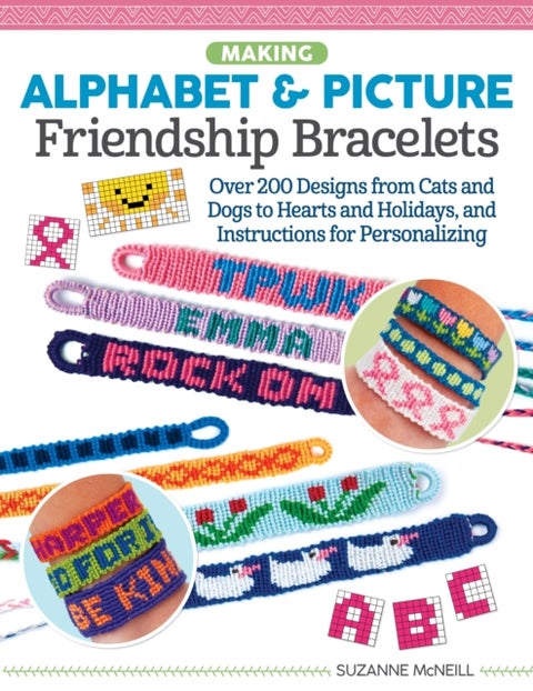 Making Alphabet & Picture Friendship Bracelets - Over 200 Designs from Cats and Dogs to Hearts and Holidays, and Instructions for Personalizing