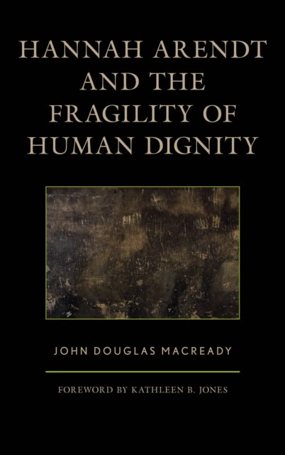 Bilde av Hannah Arendt And The Fragility Of Human Dignity Av John Douglas Macready