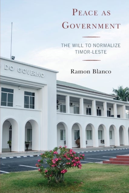 Peace as Government - The Will to Normalize Timor-Leste