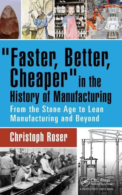 Faster, Better, Cheaper in the History of Manufacturing - From the Stone Age to Lean Manufacturing and Beyond