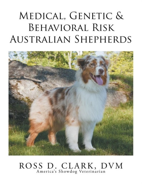 Bilde av Medical, Genetic &amp; Behavioral Risk Factors Of Australian Shepherds Av Dvm Ross D Clark