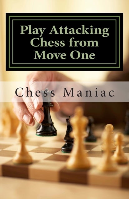 Bilde av Play Attacking Chess From Move One Av Chess Maniac