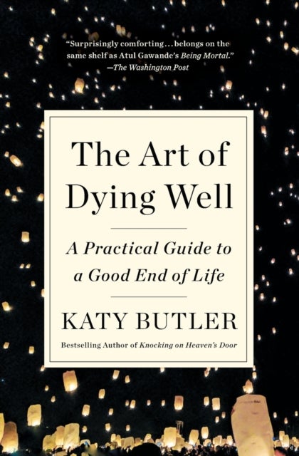 The Art of Dying Well - A Practical Guide to a Good End of Life