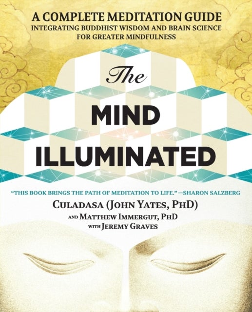 The Mind Illuminated - A Complete Meditation Guide Integrating Buddhist Wisdom and Brain Science for Greater Mindfulness