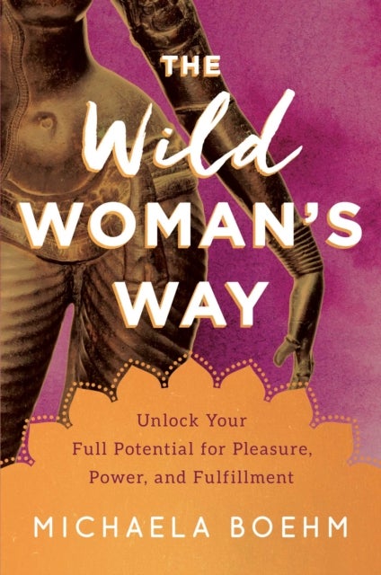 The Wild Woman's Way - Reconnect to Your Body's Wisdom