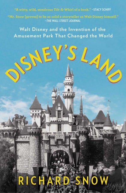 Disney's Land - Walt Disney and the Invention of the Amusement Park That Changed the World