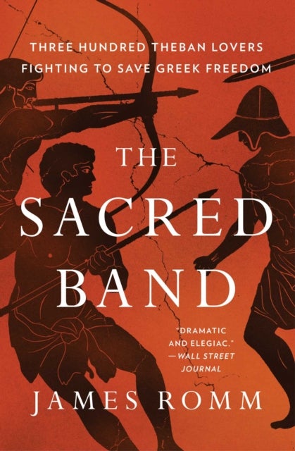 The Sacred Band - Three Hundred Theban Lovers and the Last Days of Greek Freedom
