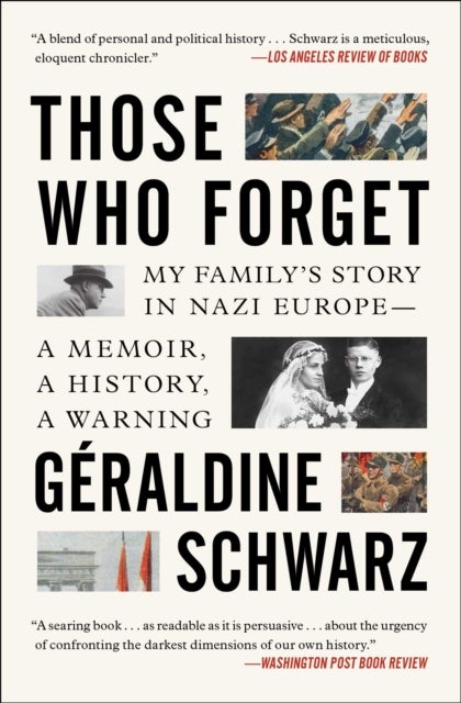 Those Who Forget - My Family's Story in Nazi Europe - A Memoir, A History, A Warning